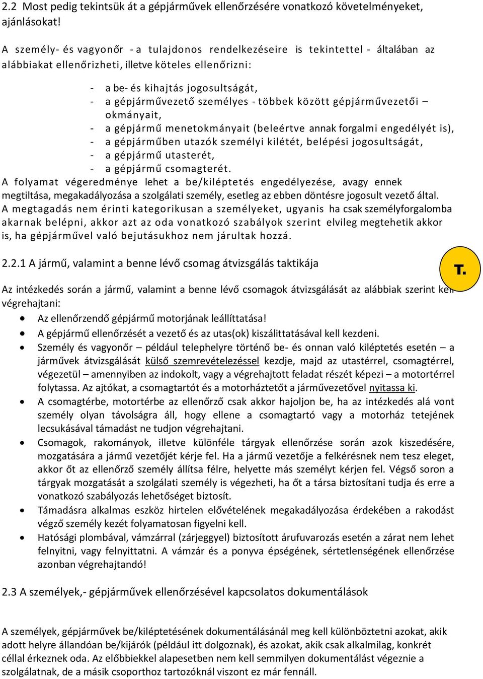 személyes - többek között gépjárművezetői okmányait, - a gépjármű menetokmányait (beleértve annak forgalmi engedélyét is), - a gépjárműben utazók személyi kilétét, belépési jogosultságát, - a