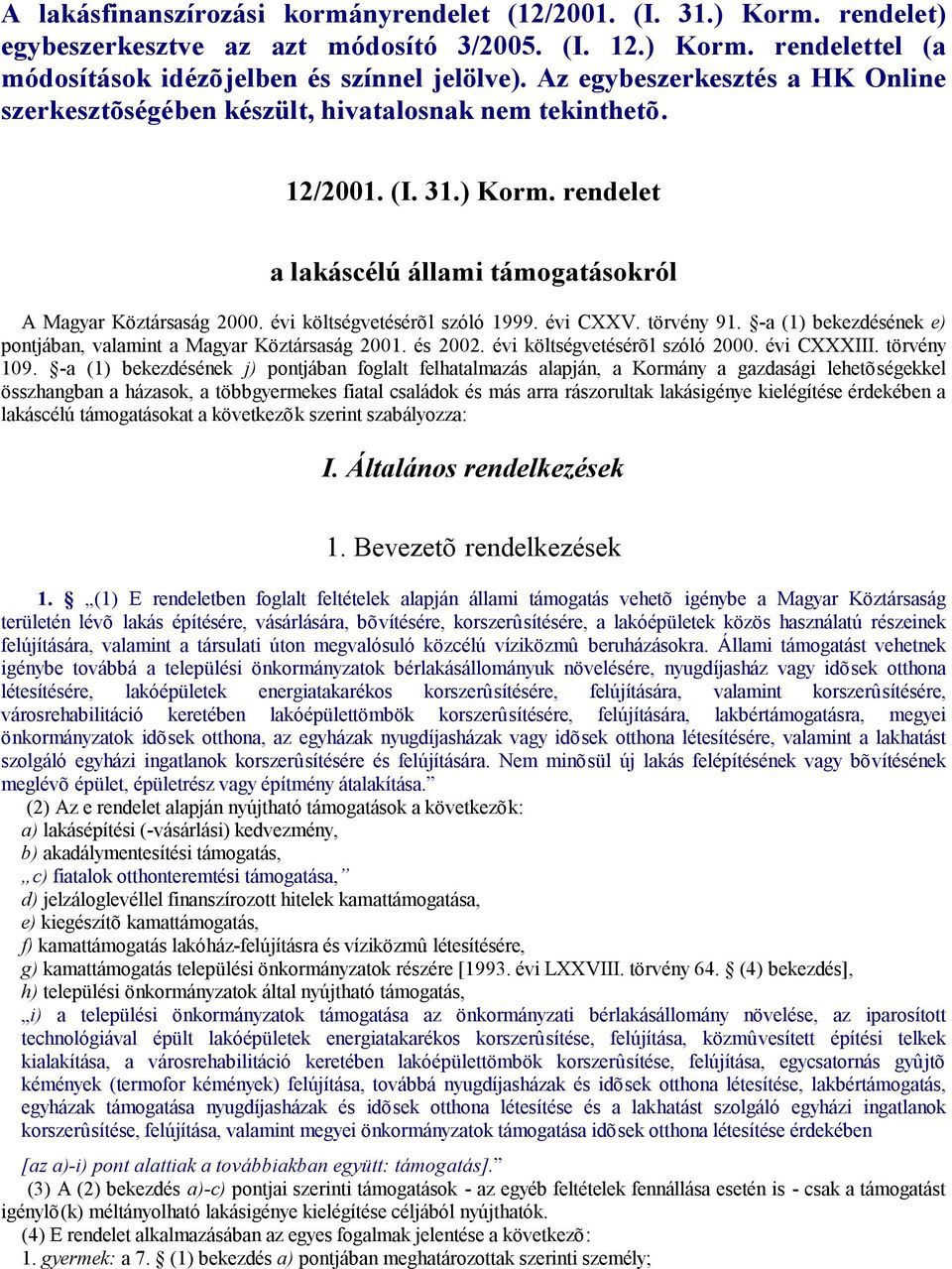évi költségvetésérõl szóló 1999. évi CXXV. törvény 91. -a (1) bekezdésének e) pontjában, valamint a Magyar Köztársaság 2001. és 2002. évi költségvetésérõl szóló 2000. évi CXXXIII. törvény 109.