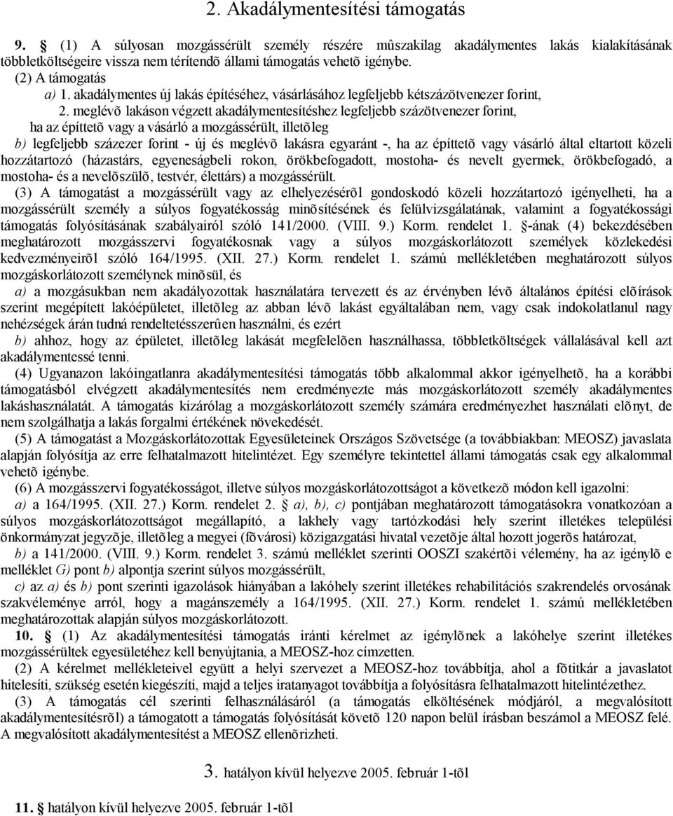 meglévõ lakáson végzett akadálymentesítéshez legfeljebb százötvenezer forint, ha az építtetõ vagy a vásárló a mozgássérült, illetõleg b) legfeljebb százezer forint - új és meglévõ lakásra egyaránt -,