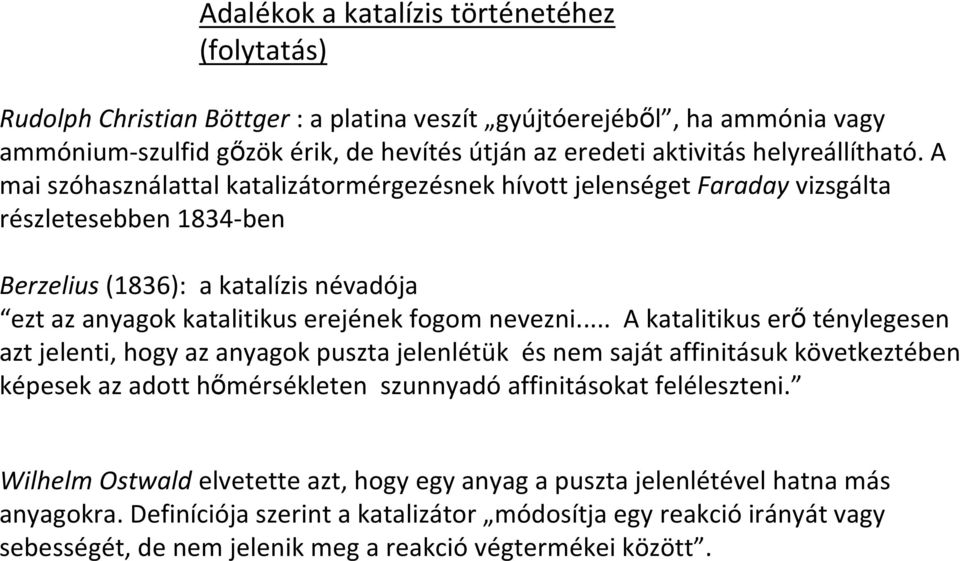 A mai szóhasználattal katalizátormérgezésnek hívott jelenséget Faraday vizsgálta részletesebben 1834-ben Berzelius(1836): a katalízis névadója ezt az anyagok katalitikus erejének fogom nevezni.