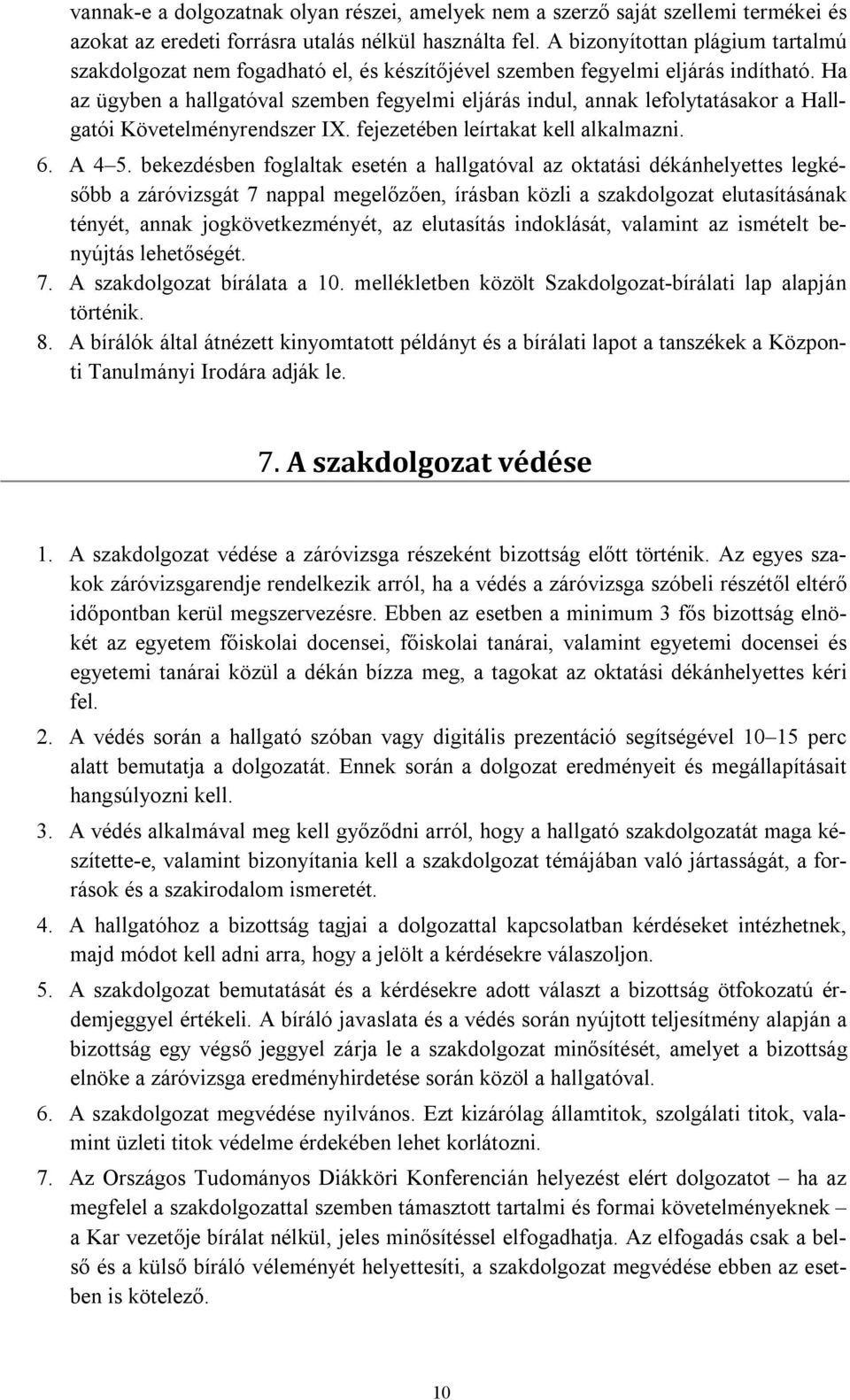 Ha az ügyben a hallgatóval szemben fegyelmi eljárás indul, annak lefolytatásakor a Hallgatói Követelményrendszer IX. fejezetében leírtakat kell alkalmazni. 6. A 4 5.