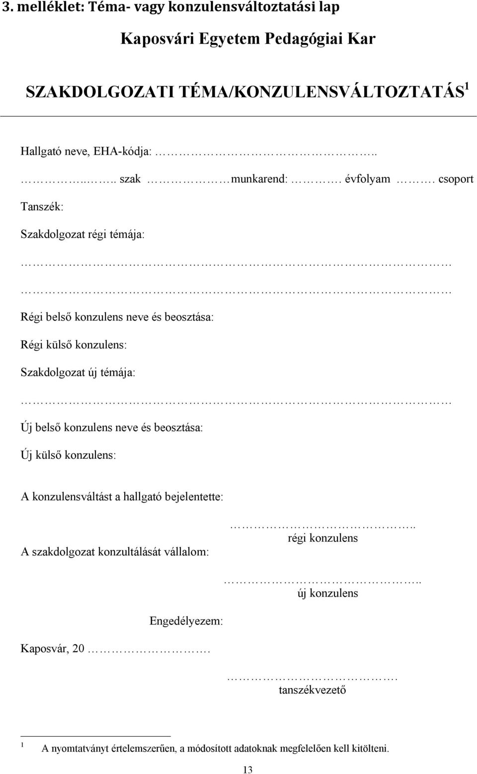 csoport Tanszék: Szakdolgozat régi témája: Régi belső konzulens neve és beosztása: Régi külső konzulens: Szakdolgozat új témája: Új belső konzulens neve