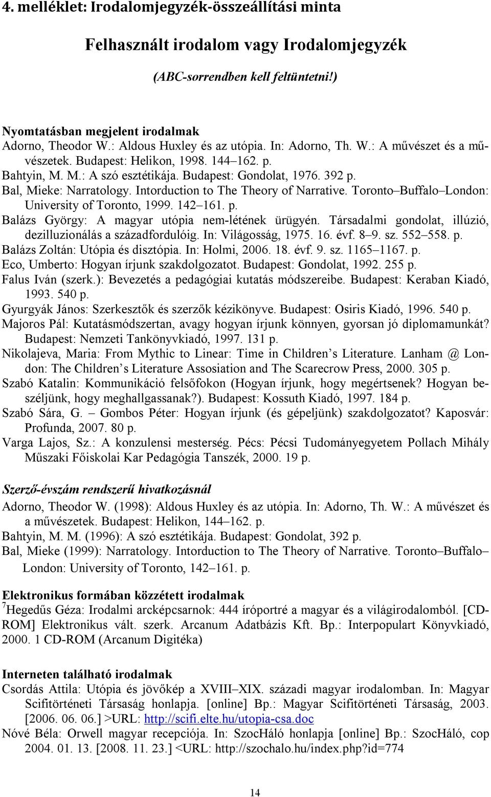 Bal, Mieke: Narratology. Intorduction to The Theory of Narrative. Toronto Buffalo London: University of Toronto, 1999. 142 161. p. Balázs György: A magyar utópia nem-létének ürügyén.