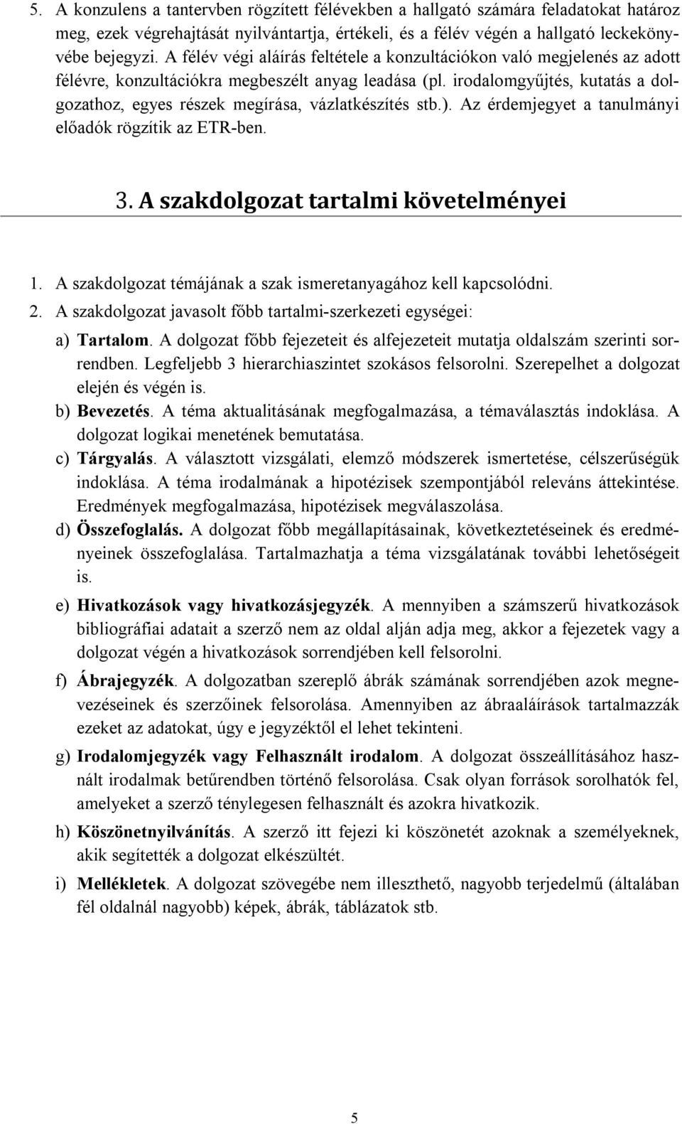 irodalomgyűjtés, kutatás a dolgozathoz, egyes részek megírása, vázlatkészítés stb.). Az érdemjegyet a tanulmányi előadók rögzítik az ETR-ben. 3. A szakdolgozat tartalmi követelményei 1.