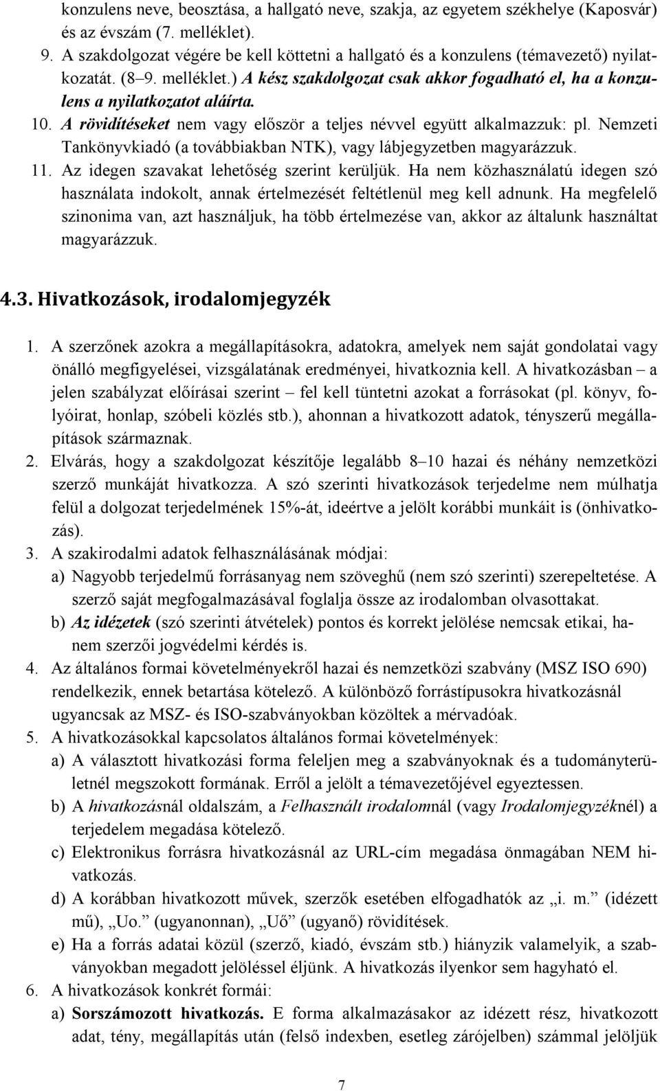 A rövidítéseket nem vagy először a teljes névvel együtt alkalmazzuk: pl. Nemzeti Tankönyvkiadó (a továbbiakban NTK), vagy lábjegyzetben magyarázzuk. 11. Az idegen szavakat lehetőség szerint kerüljük.