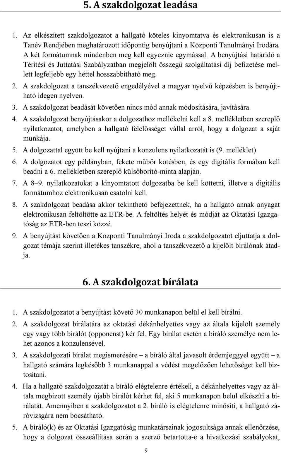 A benyújtási határidő a Térítési és Juttatási Szabályzatban megjelölt összegű szolgáltatási díj befizetése mellett legfeljebb egy héttel hosszabbítható meg. 2.