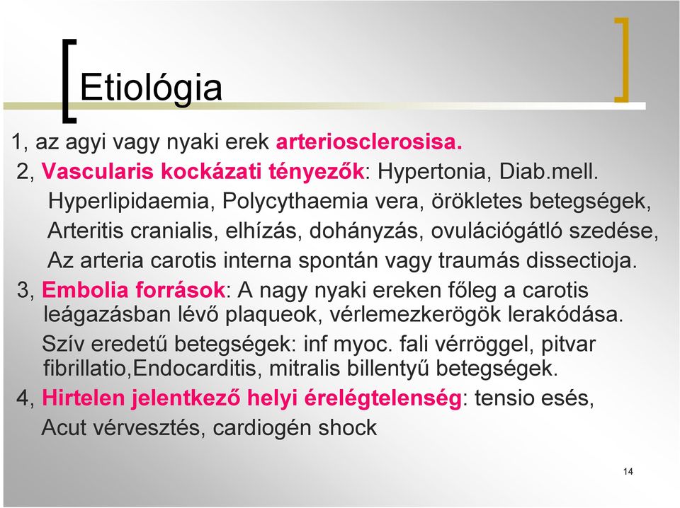 spontán vagy traumás dissectioja. 3, Embolia források: A nagy nyaki ereken főleg a carotis leágazásban lévő plaqueok, vérlemezkerögök lerakódása.