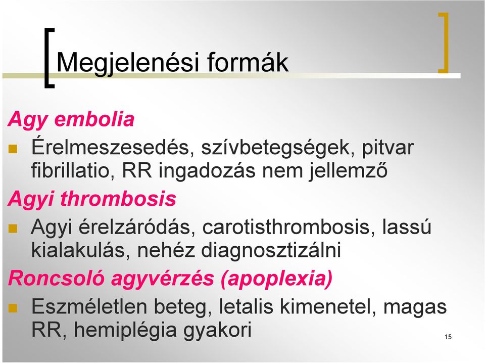 carotisthrombosis, lassú kialakulás, nehéz diagnosztizálni Roncsoló