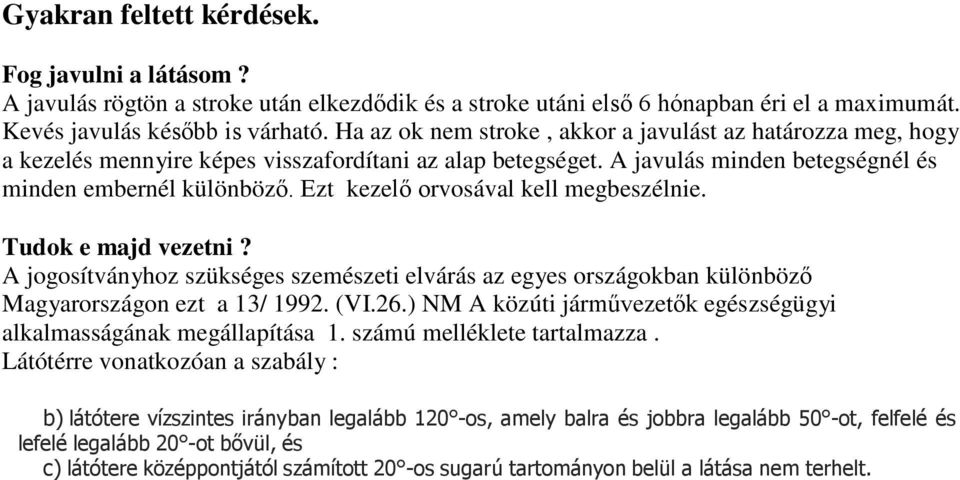 Ezt kezelő orvosával kell megbeszélnie. Tudok e majd vezetni? A jogosítványhoz szükséges szemészeti elvárás az egyes országokban különböző Magyarországon ezt a 13/ 1992. (VI.26.