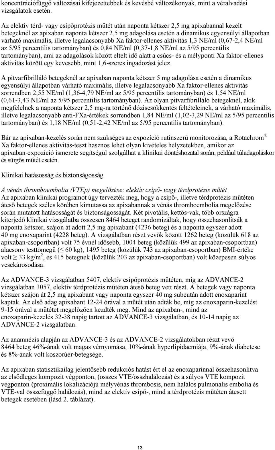 maximális, illetve legalacsonyabb Xa faktor-ellenes aktivitás 1,3 NE/ml (0,67-2,4 NE/ml az 5/95 percentilis tartományban) és 0,84 NE/ml (0,37-1,8 NE/ml az 5/95 percentilis tartományban), ami az