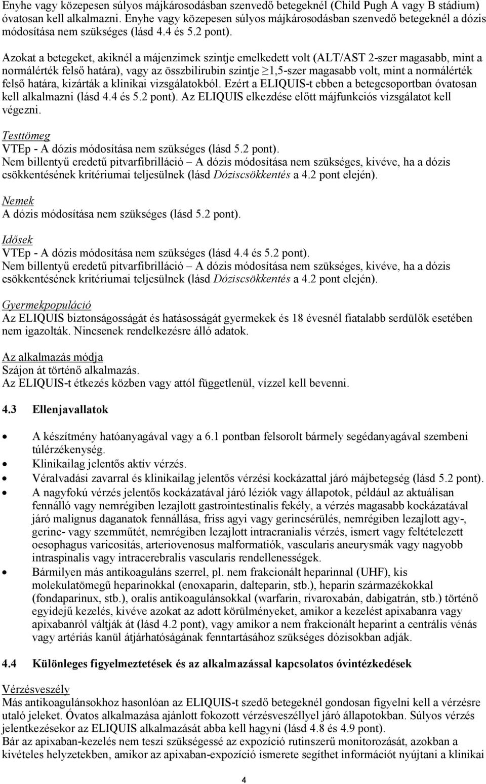 Azokat a betegeket, akiknél a májenzimek szintje emelkedett volt (ALT/AST 2-szer magasabb, mint a normálérték felső határa), vagy az összbilirubin szintje 1,5-szer magasabb volt, mint a normálérték