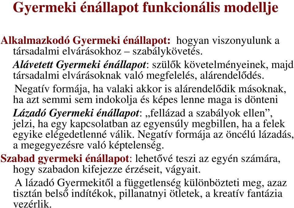 Negatív formája, ha valaki akkor is alárendelődik másoknak, ha azt semmi sem indokolja és képes lenne maga is dönteni Lázadó Gyermeki énállapot: fellázad a szabályok ellen, jelzi, ha egy kapcsolatban