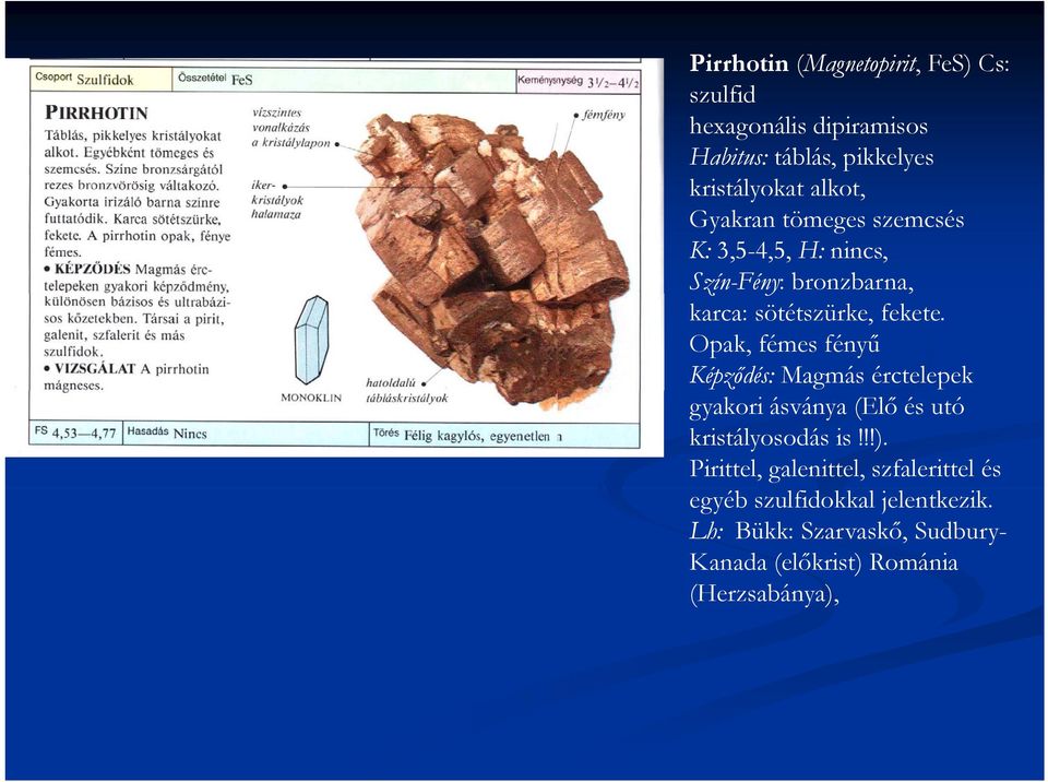 Opak, fémes fényű Képződés: Magmás érctelepek gyakori ásványa (Elő és utó kristályosodás is!!!).