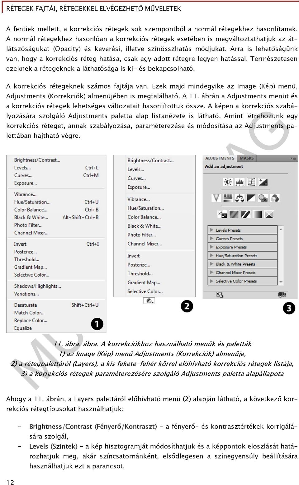 Arra is lehetőségünk van, hogy a korrekciós réteg hatása, csak egy adott rétegre legyen hatással. Természetesen ezeknek a rétegeknek a láthatósága is ki- és bekapcsolható.