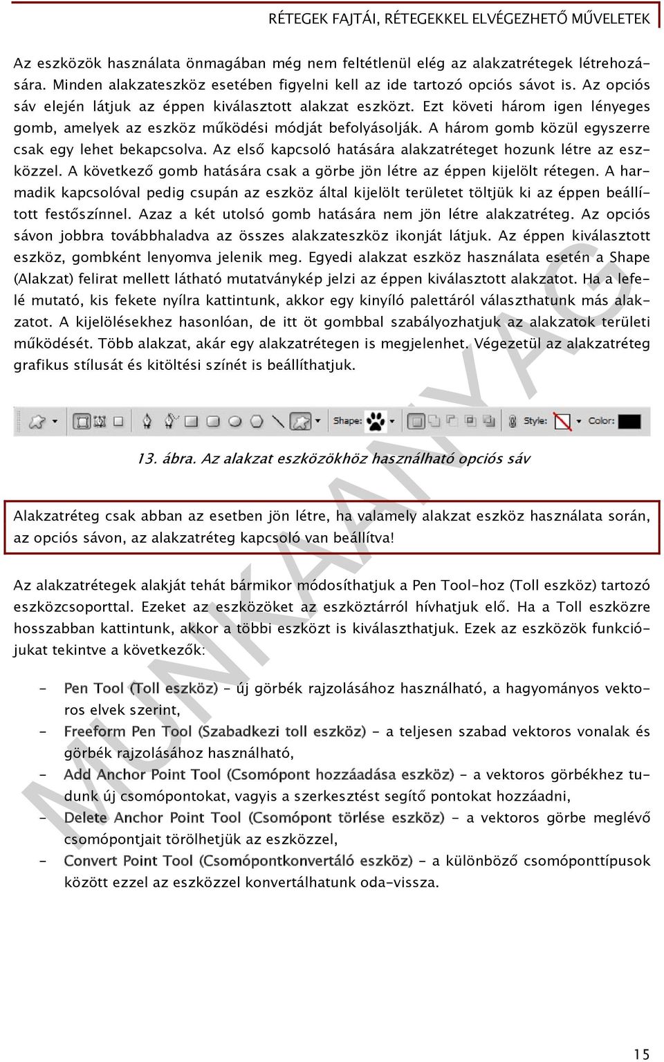 A három gomb közül egyszerre csak egy lehet bekapcsolva. Az első kapcsoló hatására alakzatréteget hozunk létre az eszközzel. A következő gomb hatására csak a görbe jön létre az éppen kijelölt rétegen.