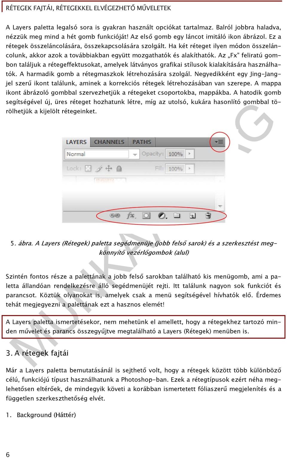 Az Fx feliratú gombon találjuk a rétegeffektusokat, amelyek látványos grafikai stílusok kialakítására használhatók. A harmadik gomb a rétegmaszkok létrehozására szolgál.