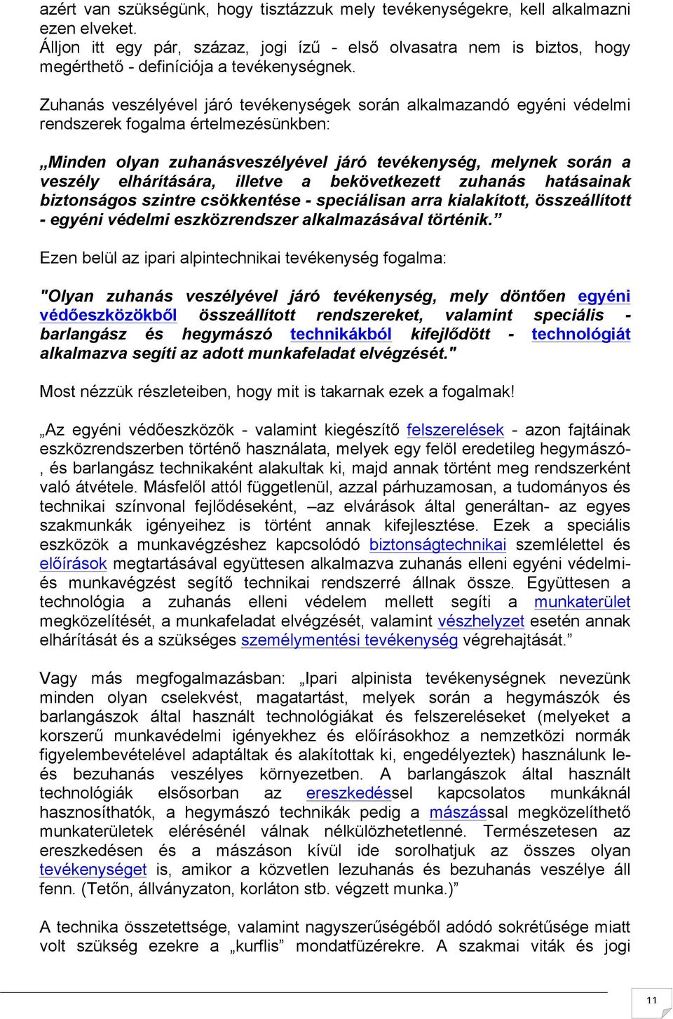 Zuhanás veszélyével járó tevékenységek során alkalmazandó egyéni védelmi rendszerek fogalma értelmezésünkben: Minden olyan zuhanásveszélyével járó tevékenység, melynek során a veszély elhárítására,