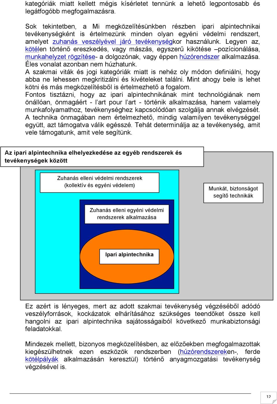 Legyen az, kötélen történő ereszkedés, vagy mászás, egyszerű kikötése pozícionálása, munkahelyzet rögzítése- a dolgozónak, vagy éppen húzórendszer alkalmazása. Éles vonalat azonban nem húzhatunk.