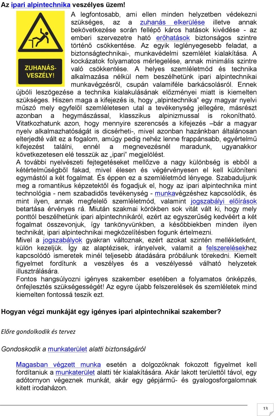 biztonságos szintre történő csökkentése. Az egyik leglényegesebb feladat, a biztonságtechnikai-, munkavédelmi szemlélet kialakítása.