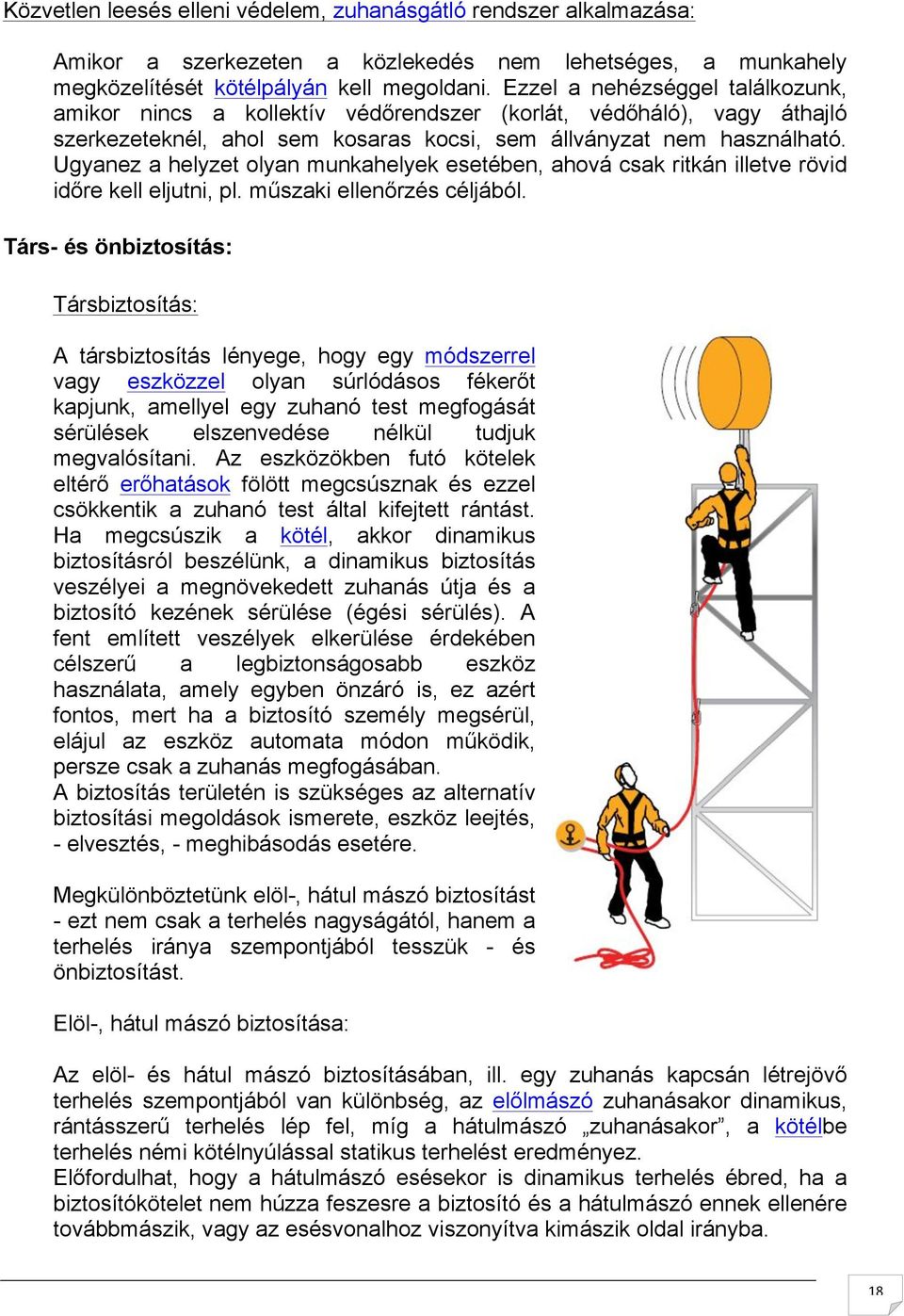 Ugyanez a helyzet olyan munkahelyek esetében, ahová csak ritkán illetve rövid időre kell eljutni, pl. műszaki ellenőrzés céljából.