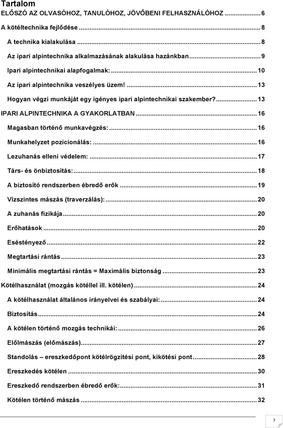 .. 16 Magasban történő munkavégzés:... 16 Munkahelyzet pozicionálás:... 16 Lezuhanás elleni védelem:... 17 Társ- és önbiztosítás:... 18 A biztosító rendszerben ébredő erők.