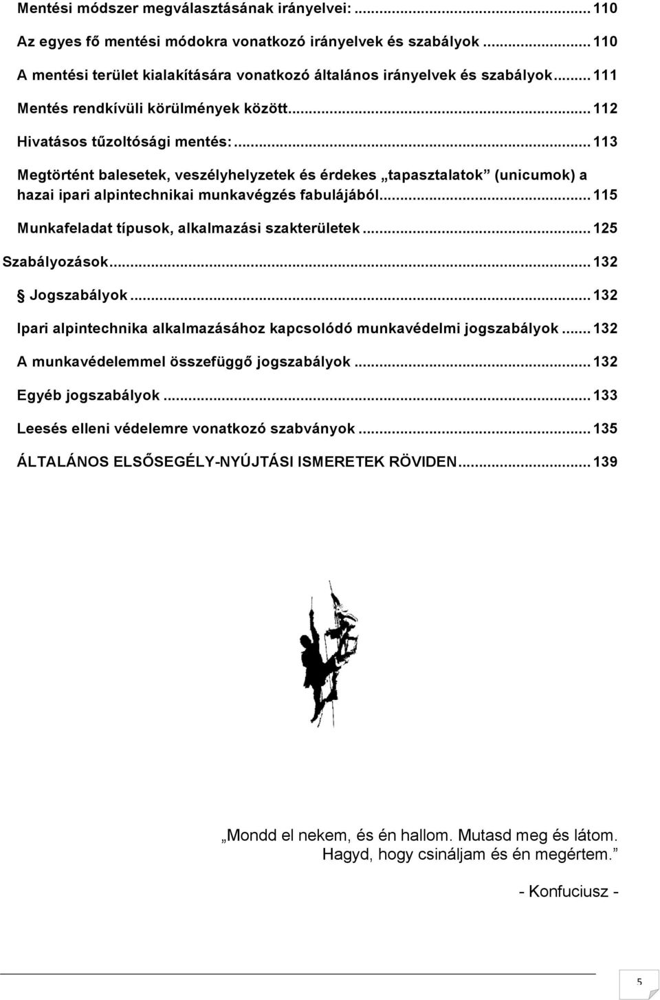 .. 113 Megtörtént balesetek, veszélyhelyzetek és érdekes tapasztalatok (unicumok) a hazai ipari alpintechnikai munkavégzés fabulájából... 115 Munkafeladat típusok, alkalmazási szakterületek.