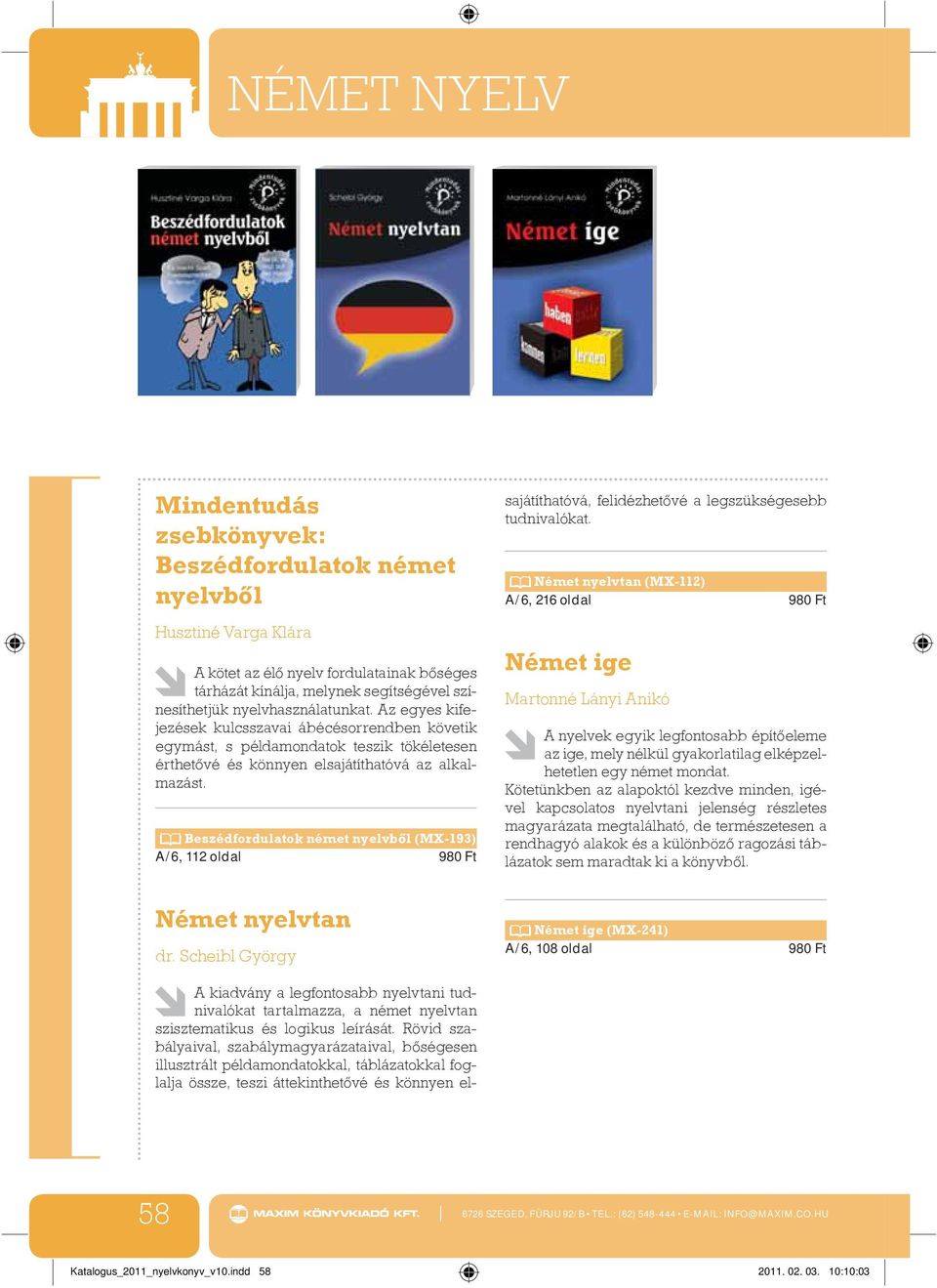 Beszédfordulatok német nyelvből (MX-193) A/6, 112 oldal 980 Ft A kiadvány a legfontosabb nyelvtani tudnivalókat tartalmazza, a német nyelvtan szisztematikus és logikus leírását.