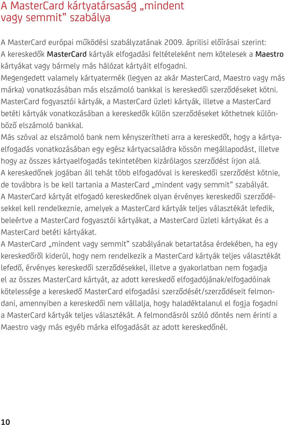 Megengedett valamely kártyatermék (legyen az akár MasterCard, Maestro vagy más márka) vonatkozásában más elszámoló bankkal is kereskedői szerződéseket kötni.