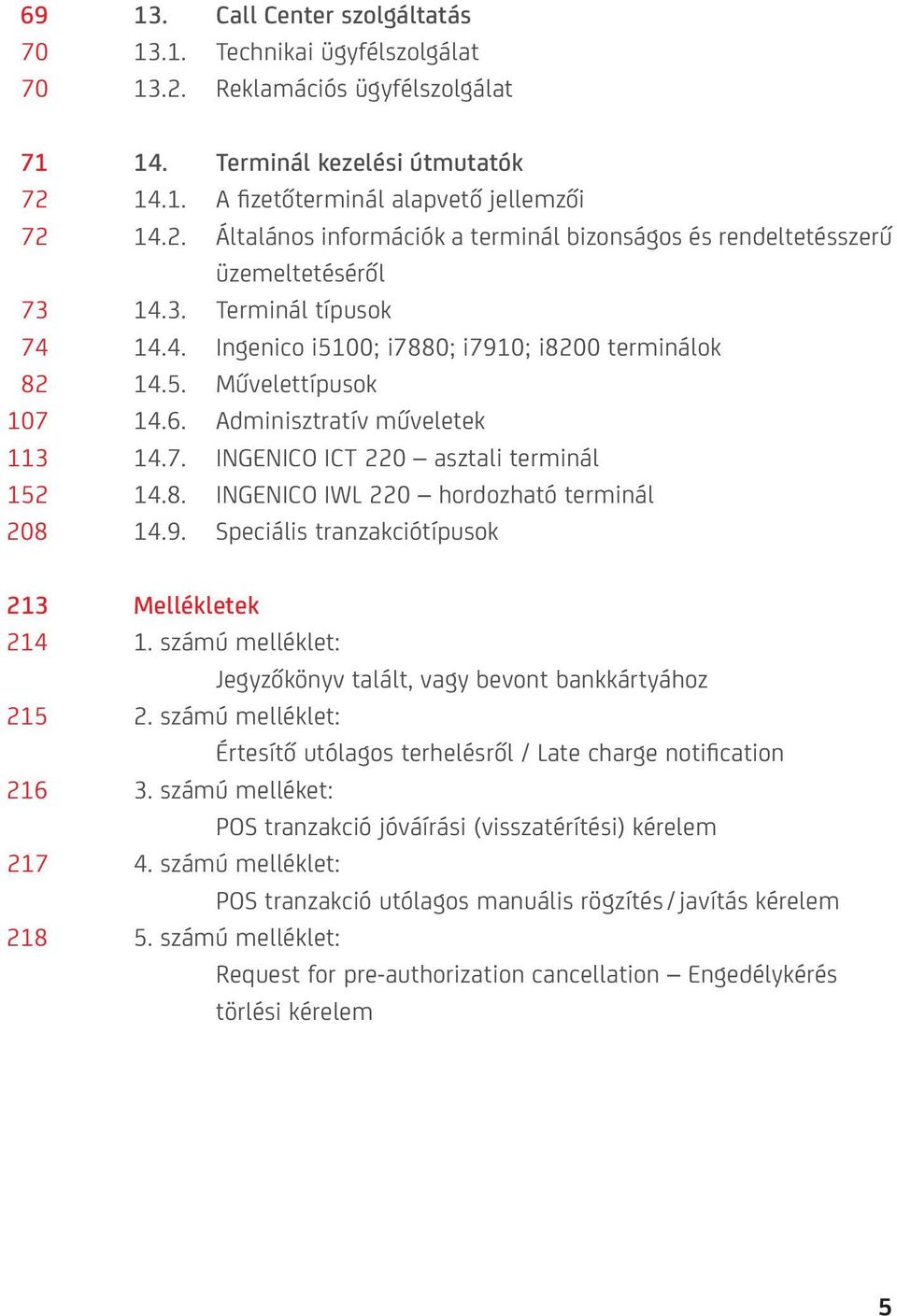 9. Speciális tranzakciótípusok 213 Mellékletek 214 1. számú melléklet: Jegyzőkönyv talált, vagy bevont bankkártyához 215 2.