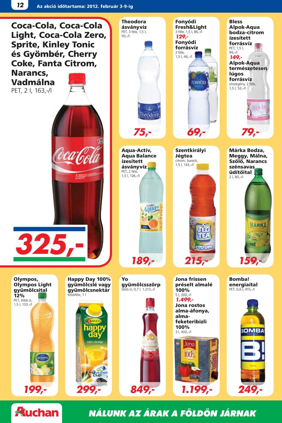 50,-/l Fonyódi Fresh&Light 3 féle, 1,5 l, 86,-/l 129,- Fonyódi forrásvíz 2 féle, 1,5 l, 46,-/l Bless Alpok-Aqua bodza-citrom ízesített forrásvíz PET, 1,5 l, 99,-/l 149,- Alpok-Aqua természetesen