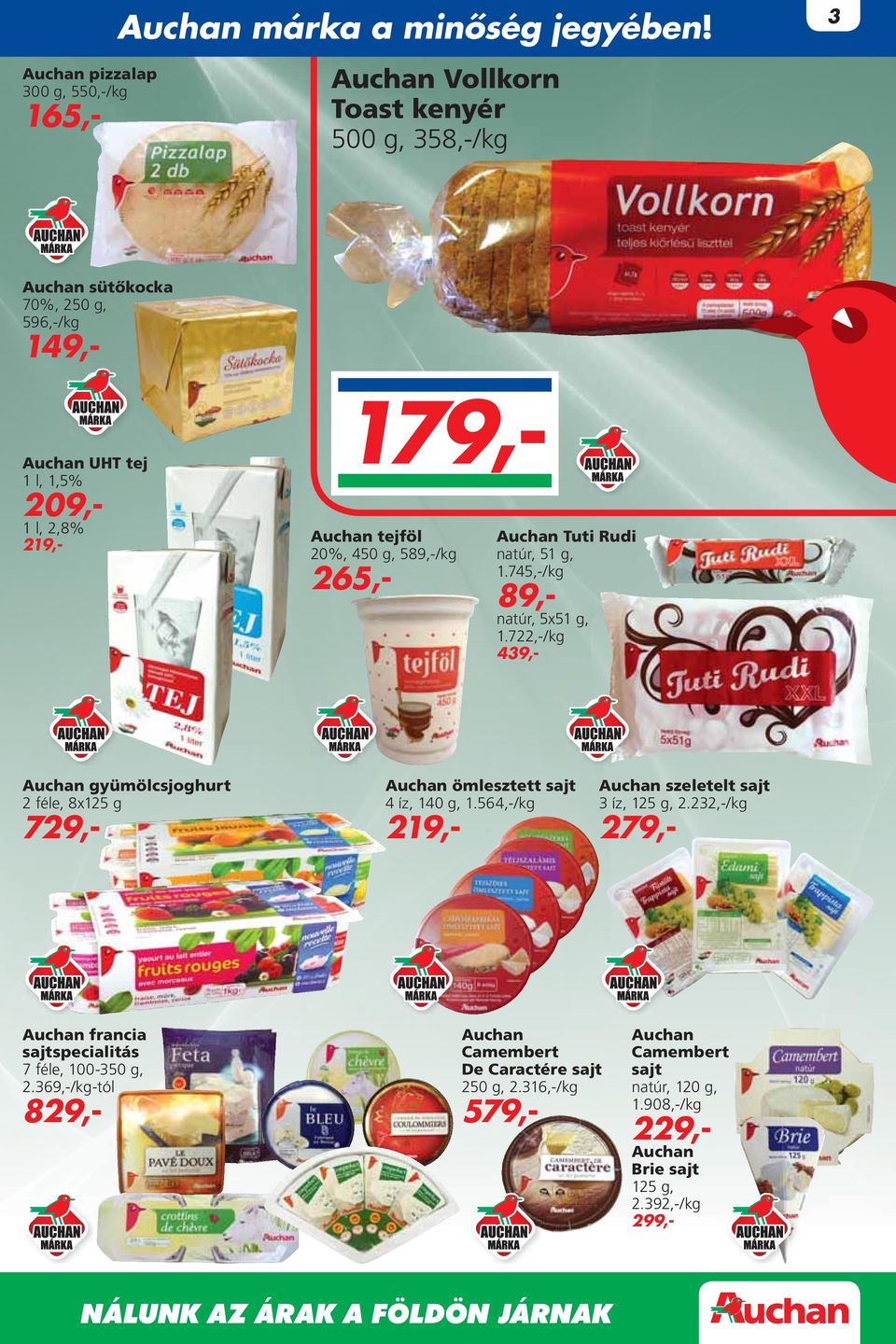 265,- Tuti Rudi natúr, 51 g, 1.745,-/kg 89,- natúr, 5x51 g, 1.722,-/kg 439,- gyümölcsjoghurt 2 féle, 8x125 g 729,- ömlesztett sajt 4 íz, 140 g, 1.