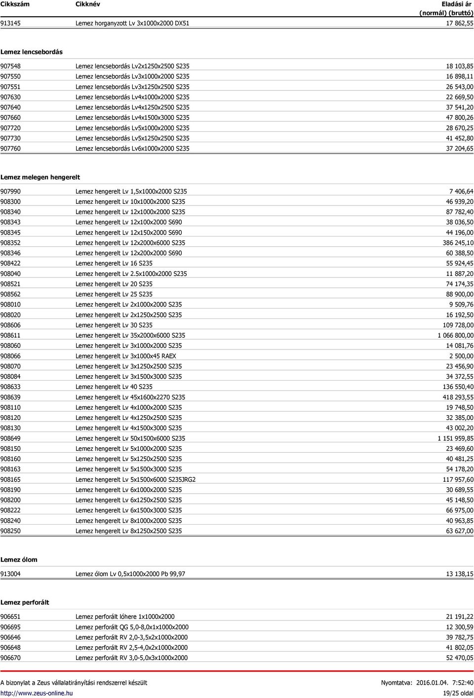 Lv5x1000x2000 S235 Lemez lencsebordás Lv5x1250x2500 S235 Lemez lencsebordás Lv6x1000x2000 S235 18 103,85 16 898,11 26 543,00 22 669,50 37 541,20 47 800,26 28 670,25 41 452,80 37 204,65 Lemez melegen