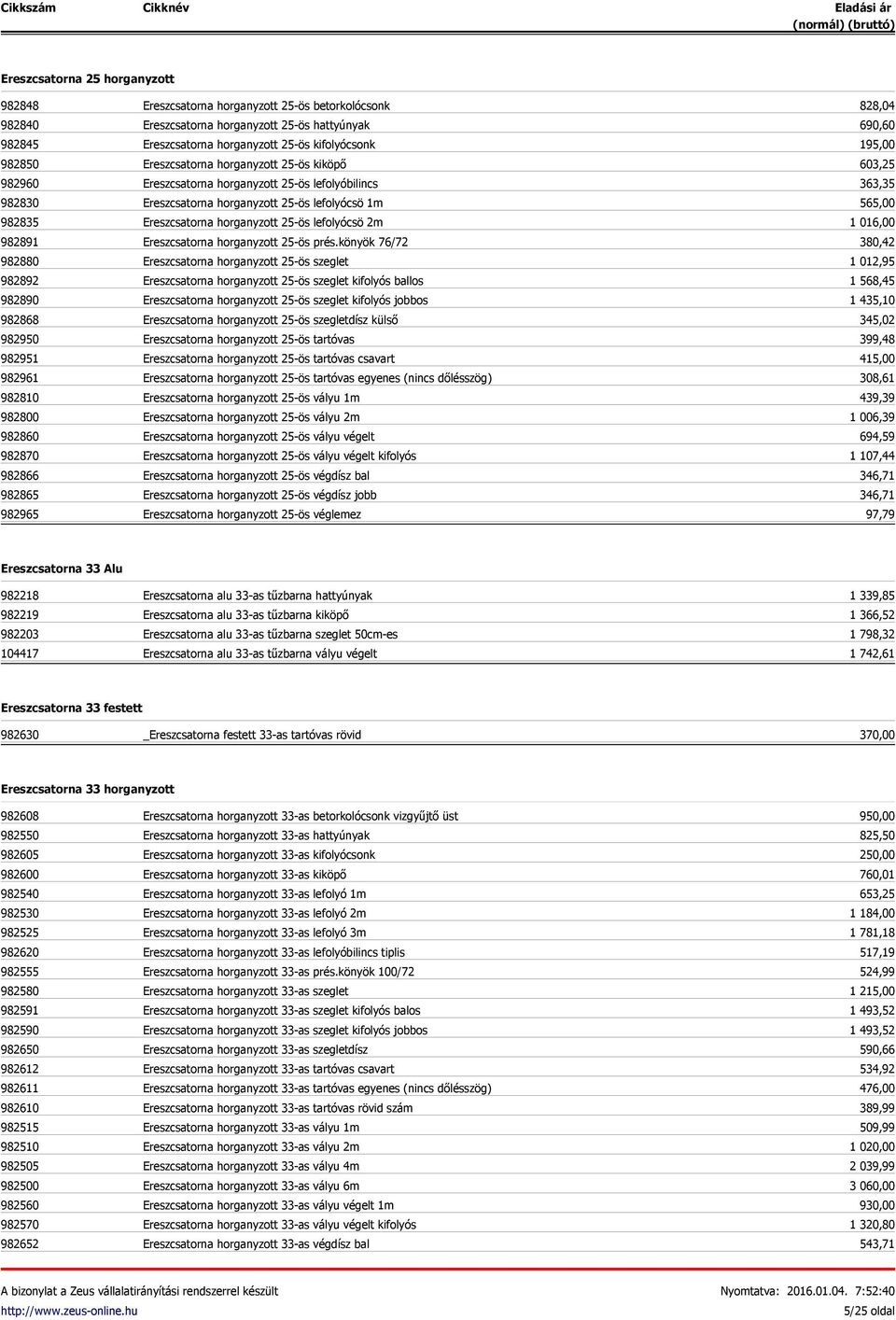 lefolyóbilincs Ereszcsatorna horganyzott 25-ös lefolyócsö 1m Ereszcsatorna horganyzott 25-ös lefolyócsö 2m Ereszcsatorna horganyzott 25-ös prés.