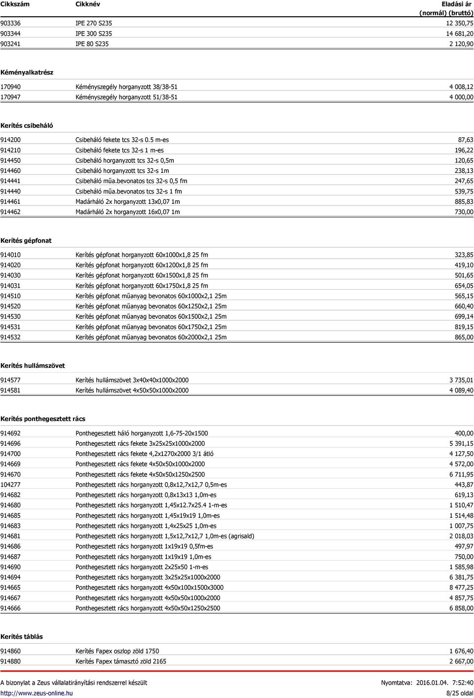 5 m-es Csibeháló fekete tcs 32-s 1 m-es Csibeháló horganyzott tcs 32-s 0,5m Csibeháló horganyzott tcs 32-s 1m Csibeháló műa.bevonatos tcs 32-s 0,5 fm Csibeháló műa.