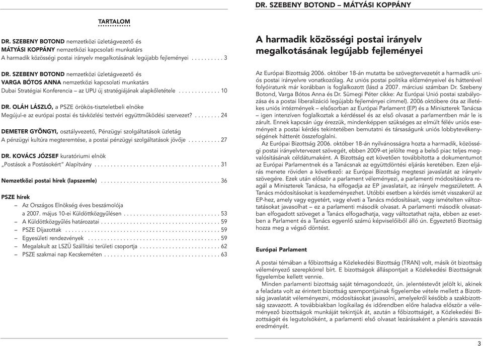 SZEBENY BOTOND nemzetközi üzletágvezetô és VARGA BÓTOS ANNA nemzetközi kapcsolati munkatárs Dubai Stratégiai Konferencia az UPU új stratégiájának alapkôletétele............. 10 DR.