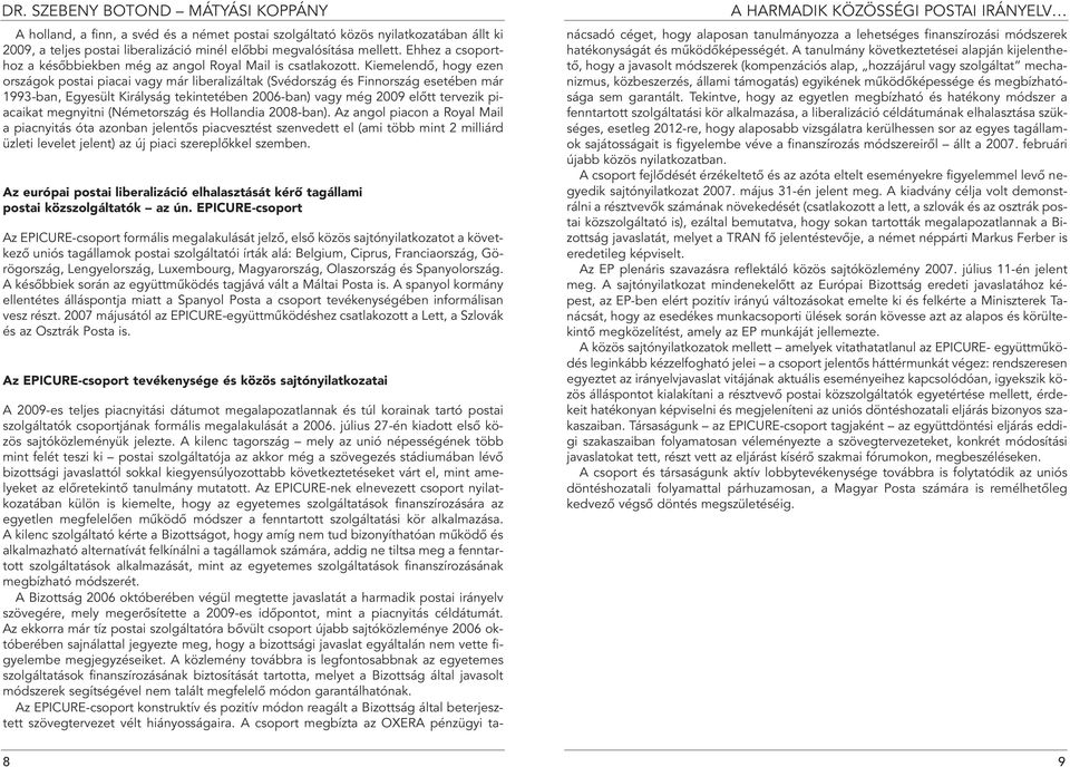 Kiemelendô, hogy ezen országok postai piacai vagy már liberalizáltak (Svédország és Finnország esetében már 1993-ban, Egyesült Királyság tekintetében 2006-ban) vagy még 2009 elôtt tervezik piacaikat