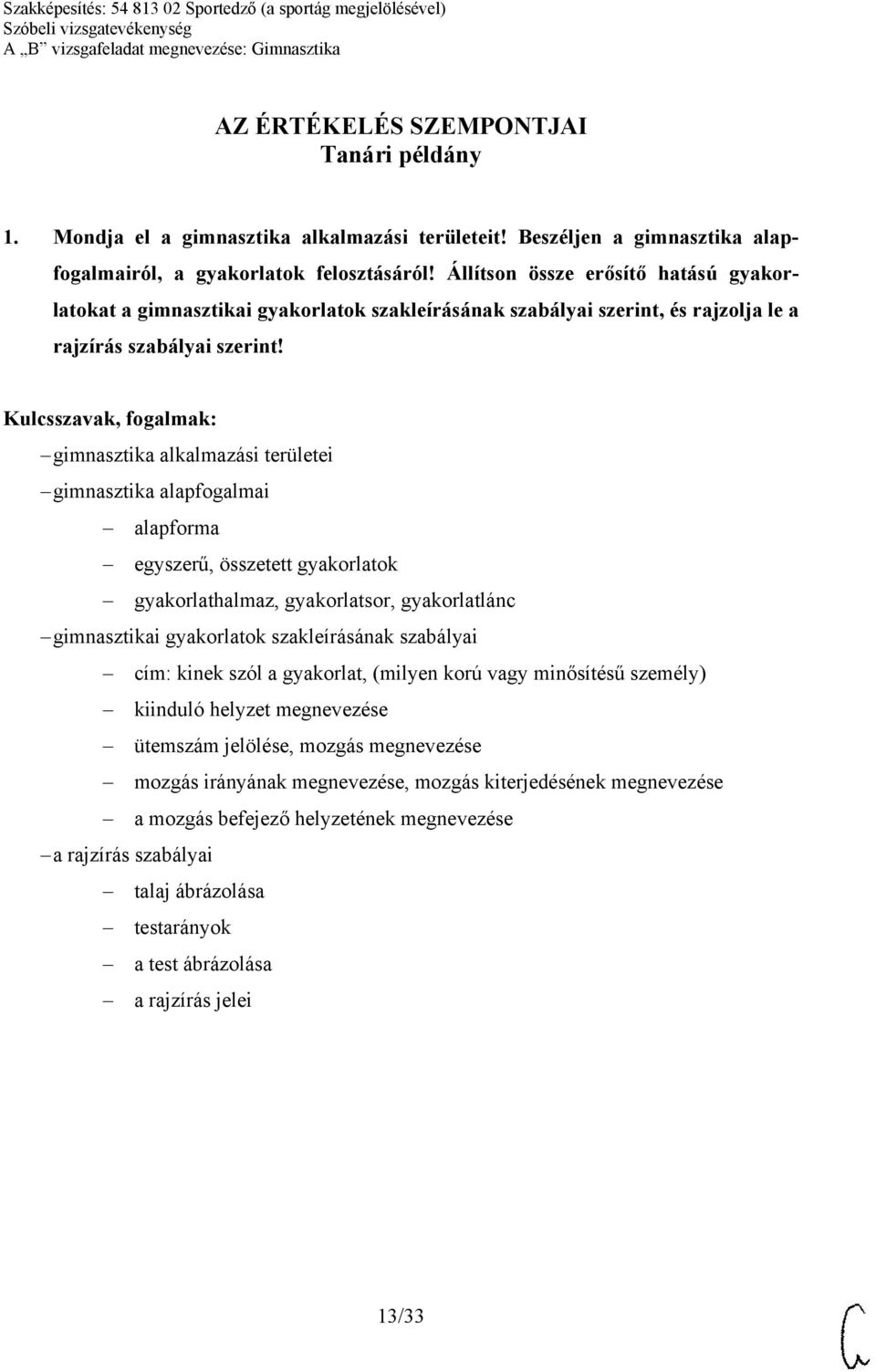 gimnasztika alkalmazási területei gimnasztika alapfogalmai alapforma egyszerű, összetett gyakorlatok gyakorlathalmaz, gyakorlatsor, gyakorlatlánc gimnasztikai gyakorlatok szakleírásának szabályai