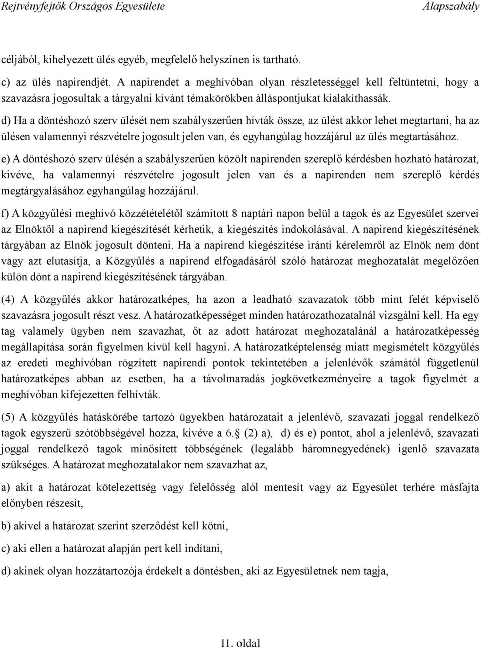 d) Ha a döntéshozó szerv ülését nem szabályszerűen hívták össze, az ülést akkor lehet megtartani, ha az ülésen valamennyi részvételre jogosult jelen van, és egyhangúlag hozzájárul az ülés