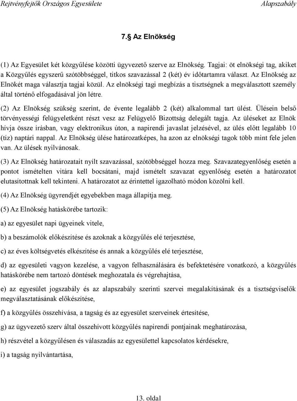 Az elnökségi tagi megbízás a tisztségnek a megválasztott személy által történő elfogadásával jön létre. (2) Az Elnökség szükség szerint, de évente legalább 2 (két) alkalommal tart ülést.