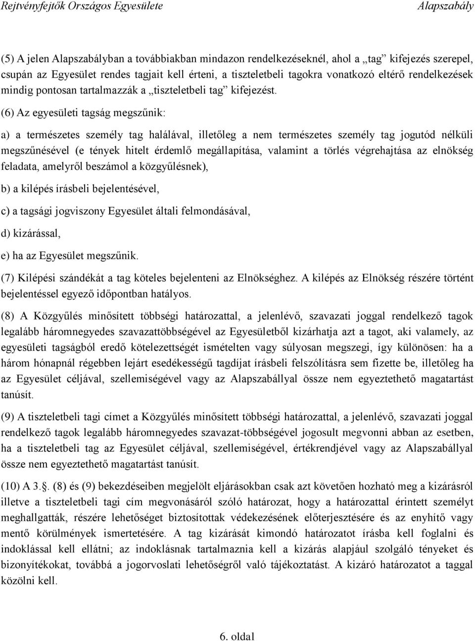 (6) Az egyesületi tagság megszűnik: a) a természetes személy tag halálával, illetőleg a nem természetes személy tag jogutód nélküli megszűnésével (e tények hitelt érdemlő megállapítása, valamint a