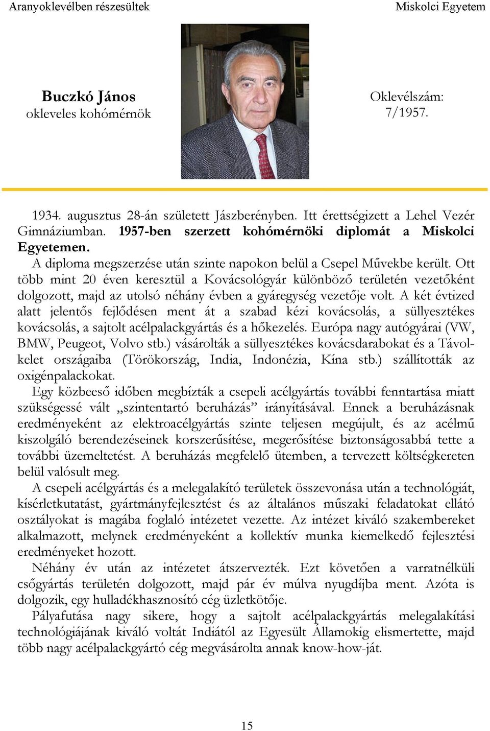 Ott több mint 20 éven keresztül a Kovácsológyár különböző területén vezetőként dolgozott, majd az utolsó néhány évben a gyáregység vezetője volt.