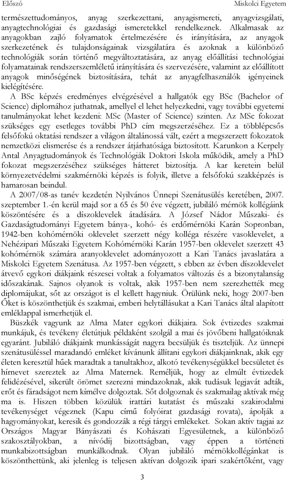 az anyag előállítási technológiai folyamatainak rendszerszemléletű irányítására és szervezésére, valamint az előállított anyagok minőségének biztosítására, tehát az anyagfelhasználók igényeinek