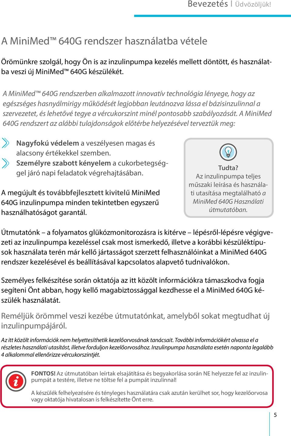 vércukorszint minél pontosabb szabályozását. A MiniMed 640G rendszert az alábbi tulajdonságok előtérbe helyezésével terveztük meg: Nagyfokú védelem a veszélyesen magas és alacsony értékekkel szemben.