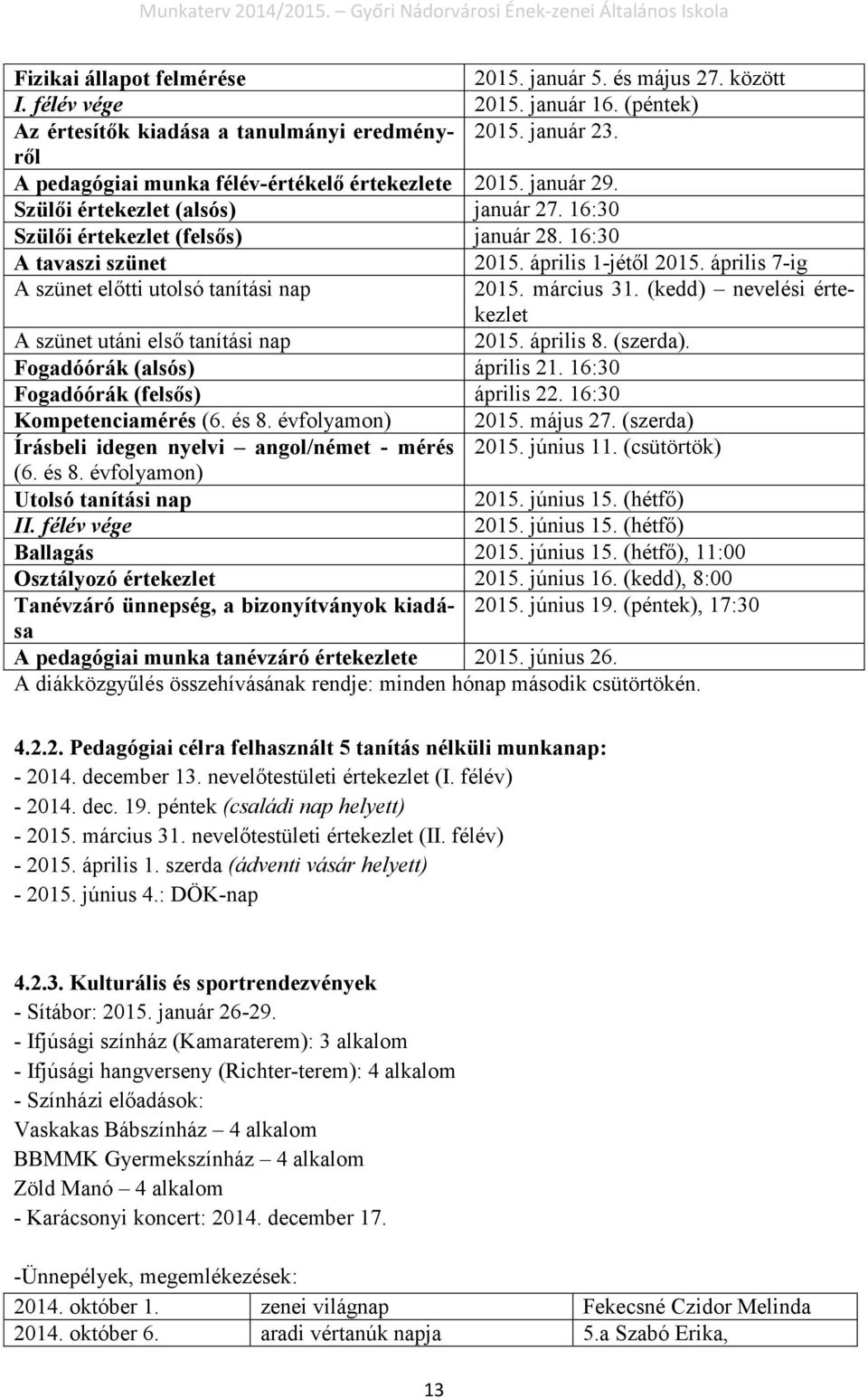 április 7-ig A szünet előtti utolsó tanítási nap 2015. március 31. (kedd) nevelési értekezlet A szünet utáni első tanítási nap 2015. április 8. (szerda). Fogadóórák (alsós) április 21.