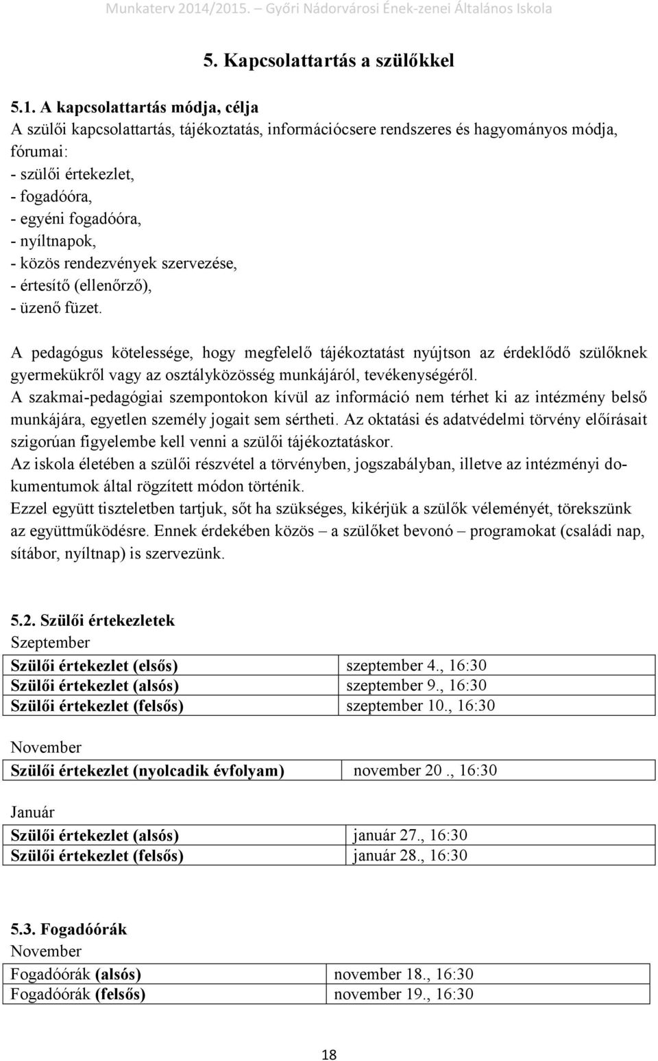 közös rendezvények szervezése, - értesítő (ellenőrző), - üzenő füzet.