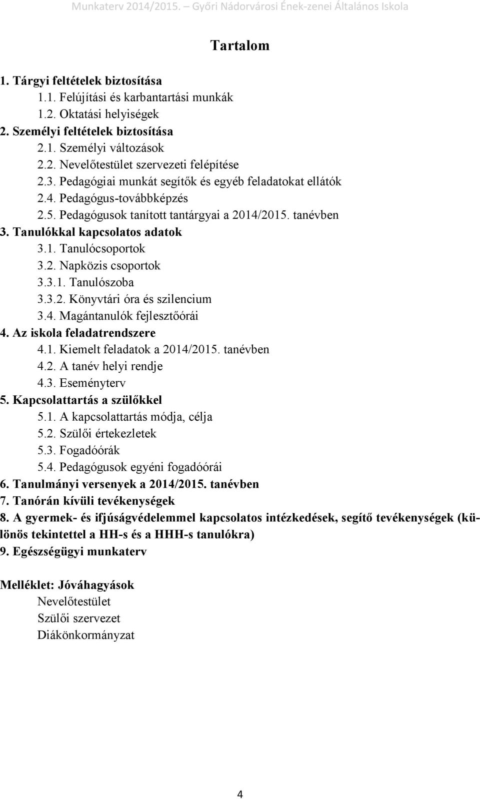 2. Napközis csoportok 3.3.1. Tanulószoba 3.3.2. Könyvtári óra és szilencium 3.4. Magántanulók fejlesztőórái 4. Az iskola feladatrendszere 4.1. Kiemelt feladatok a 2014/2015. tanévben 4.2. A tanév helyi rendje 4.