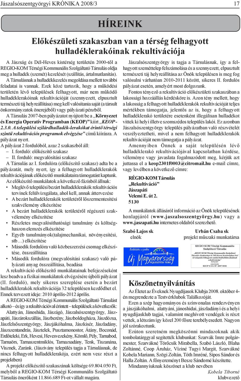 Ezek közé tartozik, hogy a működési területén lévő települések felhagyott, már nem működő hulladéklerakóinak rekultivációját (szennyezett, elpusztult természeti táj helyreállítása) meg kell