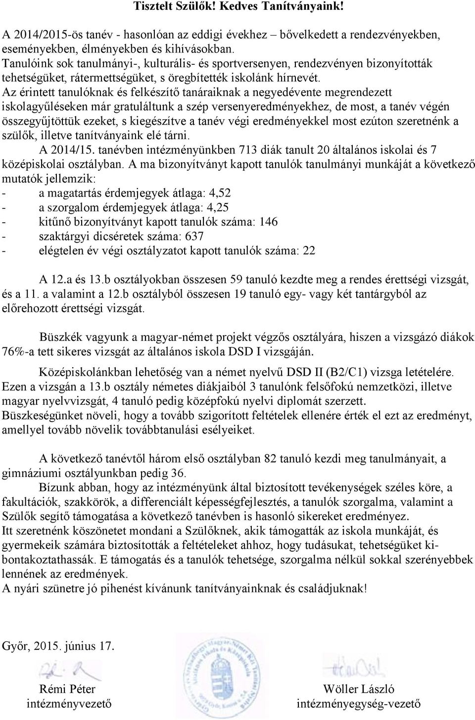 Az érintett tanulóknak és felkészítő tanáraiknak a negyedévente megrendezett iskolagyűléseken már gratuláltunk a szép eredményekhez, de most, a tanév végén összegyűjtöttük ezeket, s kiegészítve a