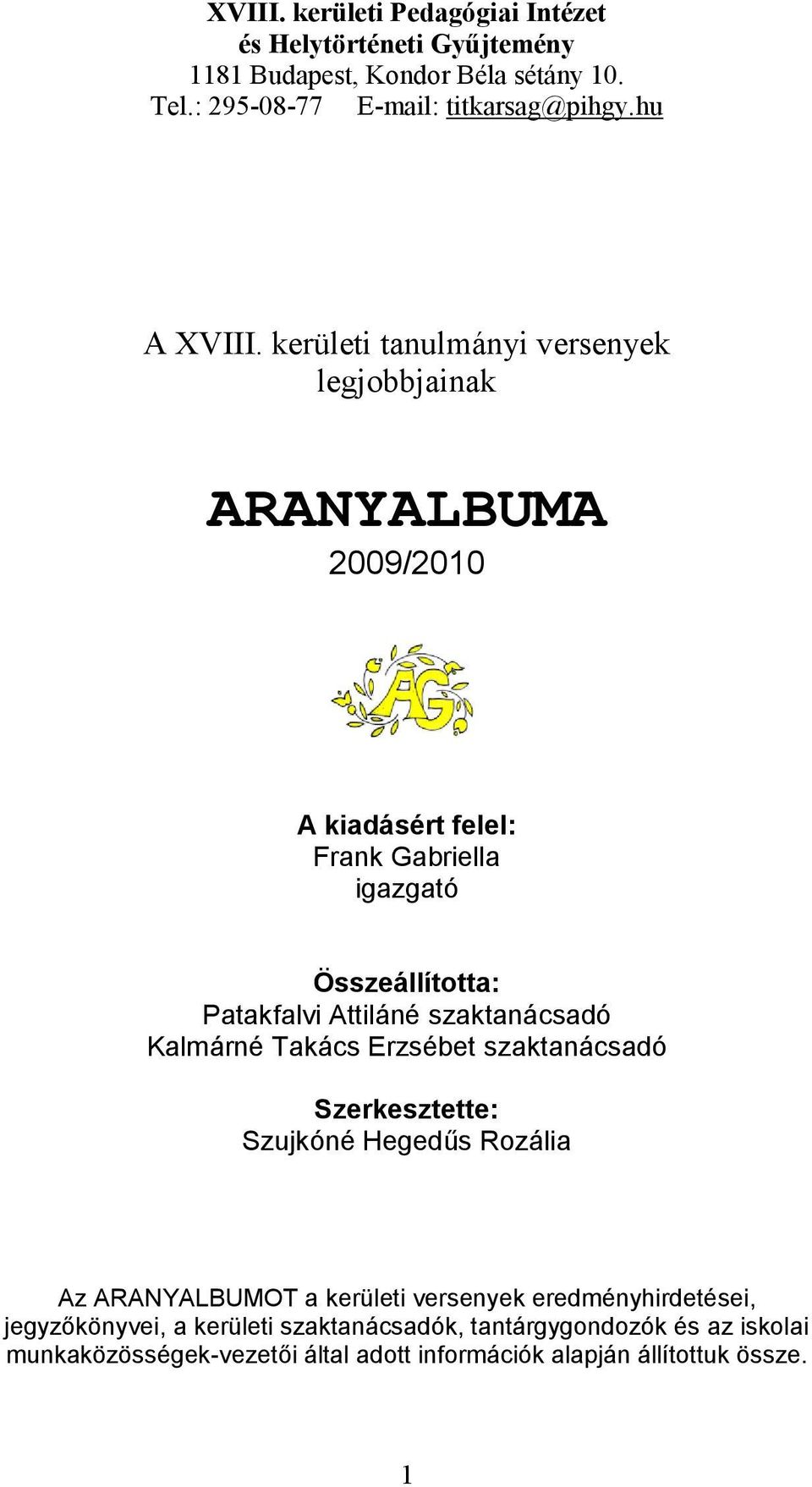 kerületi tanulmányi versenyek legjobbjainak ARANYALBUMA 2009/2010 A kiadásért felel: Frank Gabriella igazgató Összeállította: Patakfalvi Attiláné