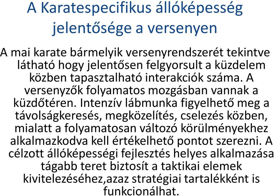 Intenzív lábmunka figyelhető meg a távolságkeresés, megközelítés, cselezés közben, mialatt a folyamatosan változó körülményekhez alkalmazkodva